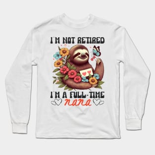 Sloth I'm Not Retired I'm A Full Time Nana Mothers Day Retro Long Sleeve T-Shirt